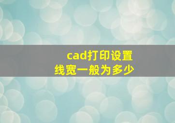 cad打印设置线宽一般为多少