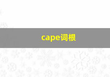 cape词根