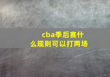 cba季后赛什么规则可以打两场