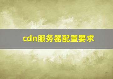 cdn服务器配置要求