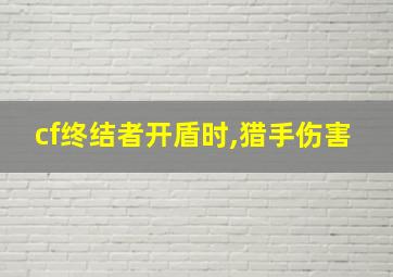 cf终结者开盾时,猎手伤害