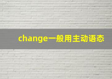 change一般用主动语态