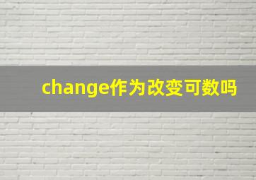 change作为改变可数吗