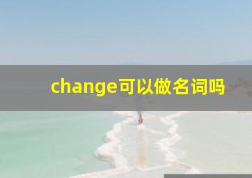 change可以做名词吗