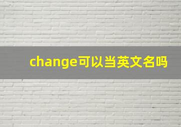 change可以当英文名吗