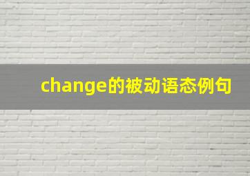 change的被动语态例句