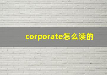 corporate怎么读的