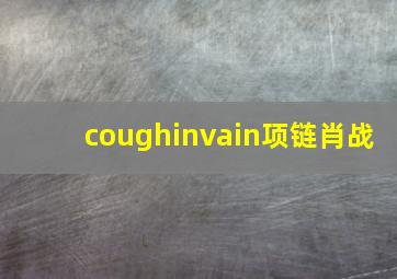 coughinvain项链肖战