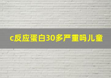 c反应蛋白30多严重吗儿童