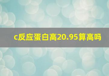 c反应蛋白高20.95算高吗