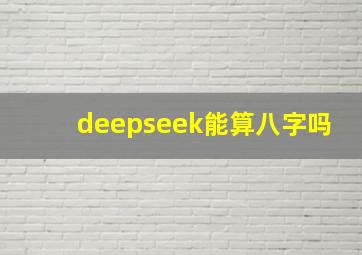 deepseek能算八字吗