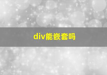 div能嵌套吗