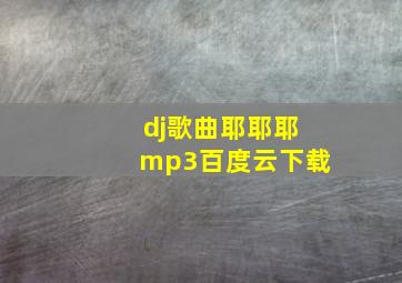 dj歌曲耶耶耶mp3百度云下载