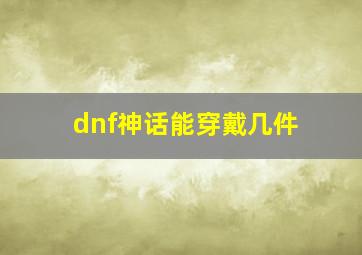 dnf神话能穿戴几件