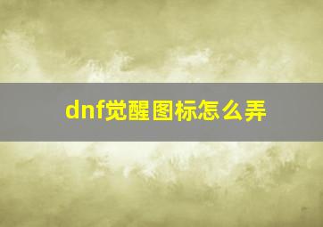 dnf觉醒图标怎么弄