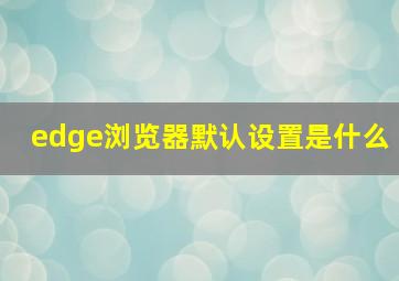 edge浏览器默认设置是什么