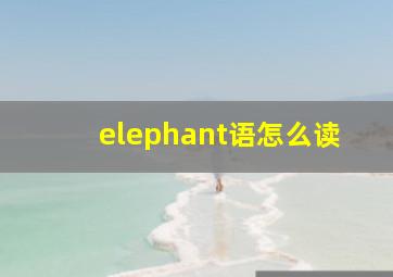 elephant语怎么读