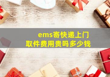 ems寄快递上门取件费用贵吗多少钱