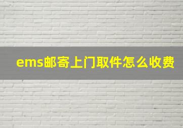 ems邮寄上门取件怎么收费