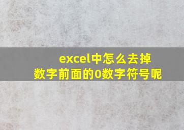 excel中怎么去掉数字前面的0数字符号呢