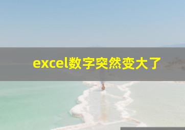 excel数字突然变大了