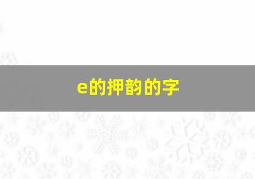 e的押韵的字