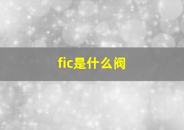 fic是什么阀