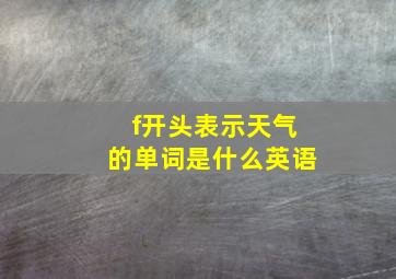 f开头表示天气的单词是什么英语