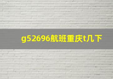 g52696航班重庆t几下