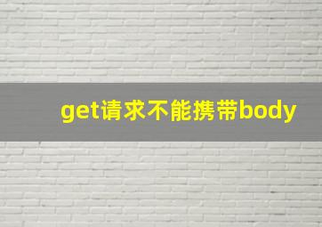 get请求不能携带body