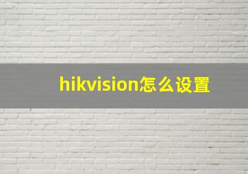 hikvision怎么设置