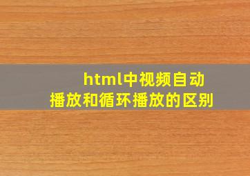 html中视频自动播放和循环播放的区别