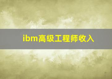 ibm高级工程师收入