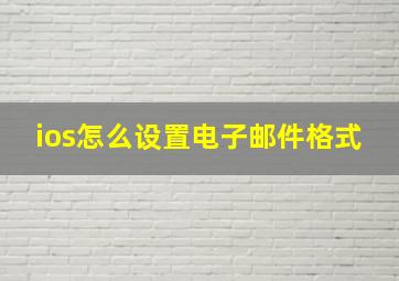 ios怎么设置电子邮件格式