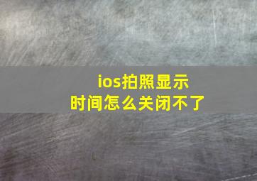 ios拍照显示时间怎么关闭不了