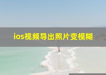 ios视频导出照片变模糊