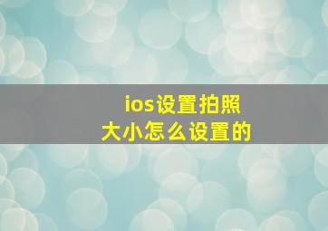 ios设置拍照大小怎么设置的