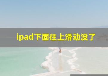 ipad下面往上滑动没了