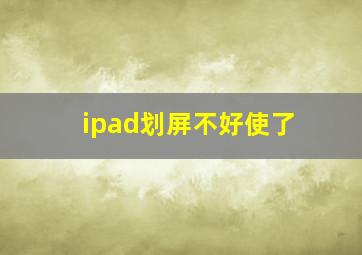 ipad划屏不好使了