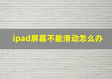 ipad屏幕不能滑动怎么办