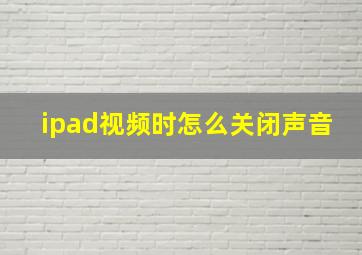 ipad视频时怎么关闭声音