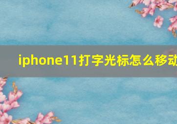 iphone11打字光标怎么移动