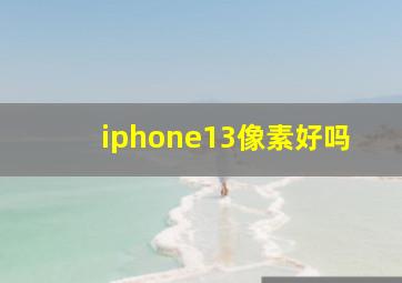 iphone13像素好吗