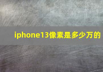 iphone13像素是多少万的