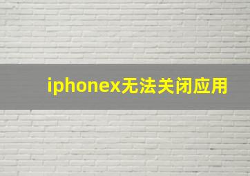 iphonex无法关闭应用