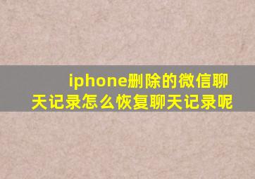 iphone删除的微信聊天记录怎么恢复聊天记录呢