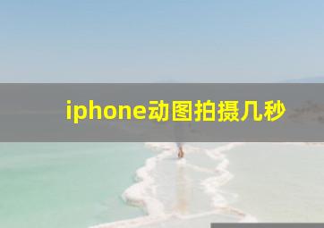 iphone动图拍摄几秒