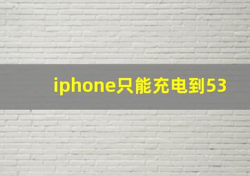 iphone只能充电到53