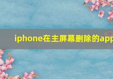 iphone在主屏幕删除的app