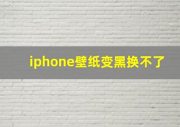 iphone壁纸变黑换不了